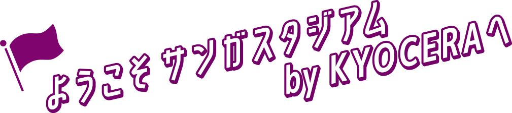 ようこそサンガスタジアムbyKYOCERAへ