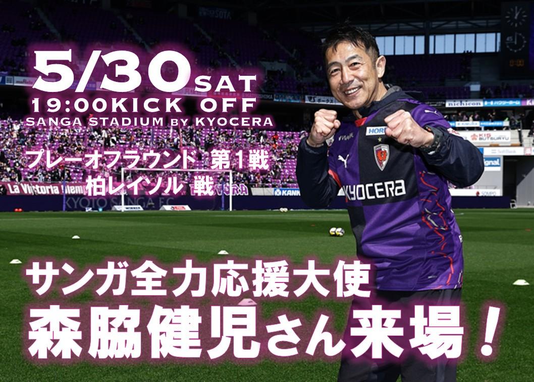 5/30(土)PO第1戦・柏戦】『京都サンガF.C. 全力応援大使』森脇健児さん
